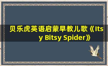 贝乐虎英语启蒙早教儿歌《Itsy Bitsy Spider》